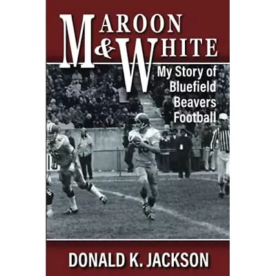 Maroon & White: My Story Of Bluefield Beavers Football  - Paperback NEW Donald K • £10.45