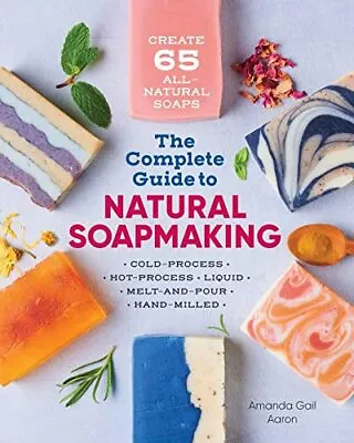 The Complete Guide To Natural Soap Making: Create 65 Al... By Gail Aaron Amanda • £10.99