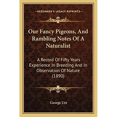 Our Fancy Pigeons And Rambling Notes Of A Naturalist:  - Paperback NEW Ure Geo • £37.04