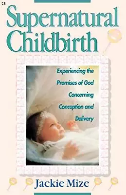 Supernatural Childbirth: Experiencing The Promises O... By Jackie Mize Paperback • £7.49