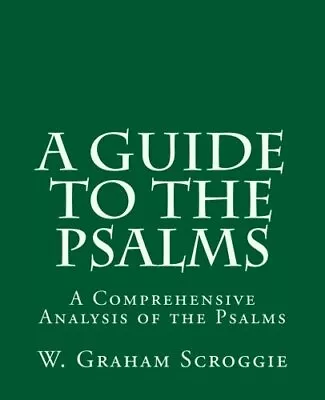 A GUIDE TO THE PSALMS: A COMPREHENSIVE ANALYSIS OF THE By W. Graham Scroggie NEW • $44.49