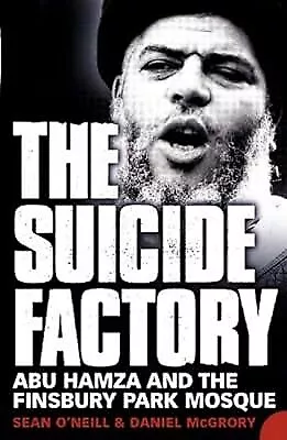 The Suicide Factory: Abu Hamza And The Finsbury Park Mosque ONeill Sean & McGr • £2.81