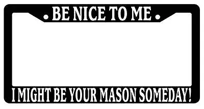 Black License Plate Frame Be Nice To Me I Might Be Your Mason Someday • $6.49