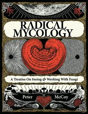 Radical Mycology : A Treatise On Seeing And Working With Fungi By Peter McCoy • $64.95