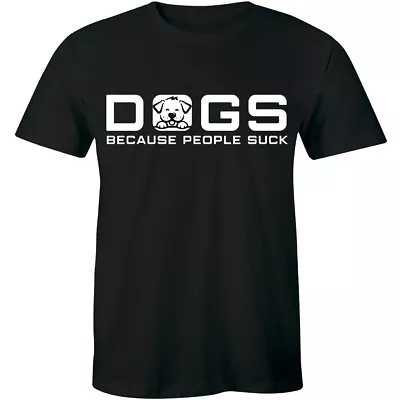 Dogs Because People Suck Funny T Shirt Puppy Animal Lover Gift Tee Pet Men's Tee • $14.99