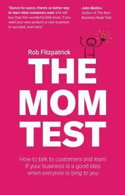 The Mom Test: How To Talk To Customers & Learn If Your Business Is A Good Idea  • $13.73