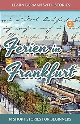 Learn German With Stories: Ferien In Frankfurt - 10 Short Stories For Beginners • £4.93