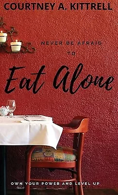 Never Be Afraid To Eat Alone By Kittrell Courtney -Hcover • $46.78