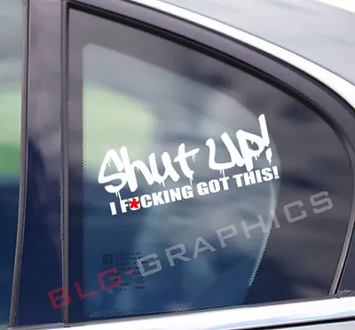 Funny Shut Up I F*cking Got This - Uncensored Vinyl Sticker Decal Window Bumper • $2.99