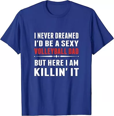 I Never Dreamed I'D Be A Sexy Volleyball Dad Gift Unisex T-Shirt • $19.99