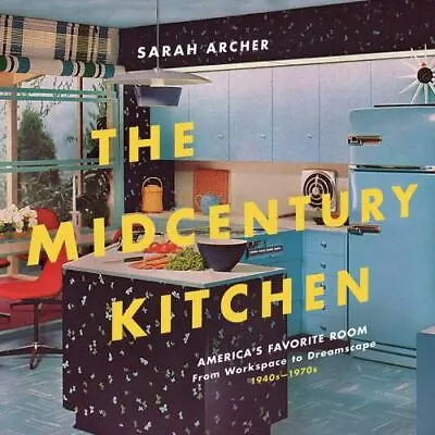 The Midcentury Kitchen: America's Favorite Room From Workspace To Dreamscape 1 • $12.55