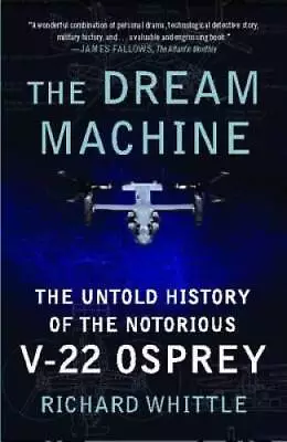 The Dream Machine: The Untold History Of The Notorious V-22 Osprey - VERY GOOD • $7.43