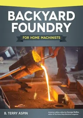 Backyard Foundry For Home Machinists [Fox Chapel Publishing] Metal Casting In A  • $10.95