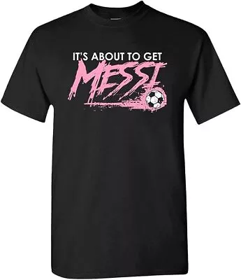 Messi Shirt Its About To Get Messi T-shirt 10 Inter Miami Shirt • $29.95