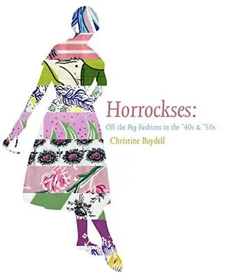 Horrockses Fashions: Off-the-Peg Style In The 4... By Christine Boydell Hardback • £8.99