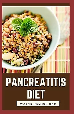 Pancreatitis Diet Complete Pancreatitis Diet Cookbook Guide By Palmer Rnd Wayne • $31.46