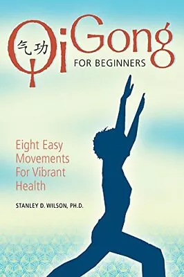 Qi Gong For Beginners: Eight Easy Movements... By Stanley D. Wilson P Paperback • £8.49