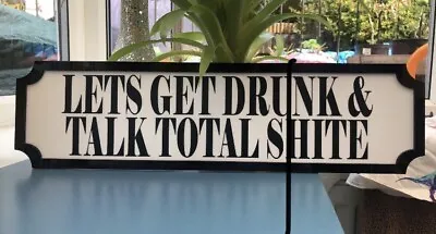 LETS GET DRUNK AND TALK TOTAL SHITE RAILWAY PLAQUE SIGN FRIENDS GIFT 45x12cm • £19.99