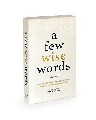 A Few Wise Words: Inspiring Stories Of Success And Hugely Valuable Advice From A • £15.31