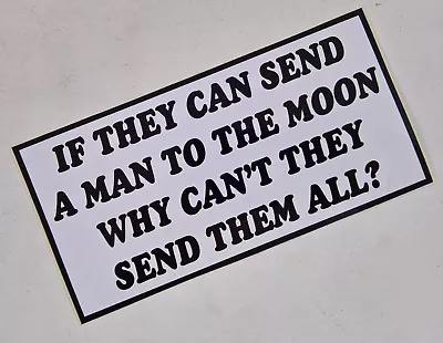 If They Can Send A Man To Moon Why Can't They Send Them All Sticker 9 X 18 Cm • £1