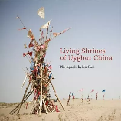 Living Shrines Of Uyghur China. Photographs By Lisa Ross. NEW IN SHRINKWRAP. • $51.20