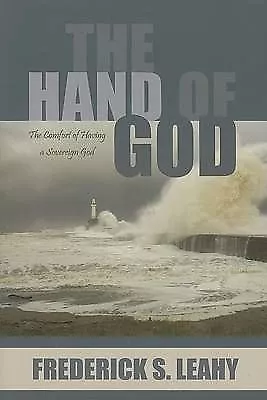 The Hand Of God: The Comfort Of Having A Sovereign God F. S. Leahy • £7.50