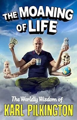 The Moaning Of Life: The Worldly Wisdom Of Karl Pilkington By Karl Pilkington G • £2.49