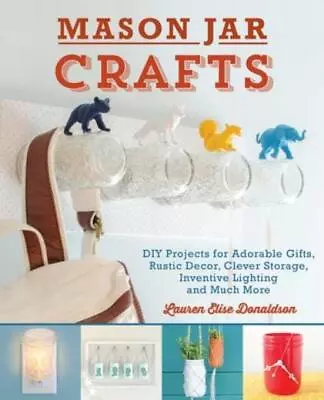 Mason Jar Crafts: Diy Projects For Adorable And Rustic Decor Clever Storag... • $19.23