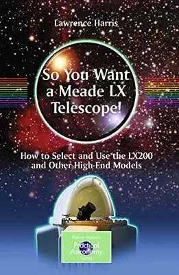 So You Want A Meade LX Telescope! How To Select And Use The LX200 And Other H... • £36.16