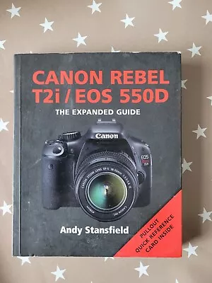 CANON REBEL T2i/EOS 550D THE EXPANDED GUIDE By Andy Stansfield • £5