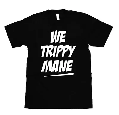 WE TRIPPY MANE Unisex Adult T-Shirt Tee Top • $18.99