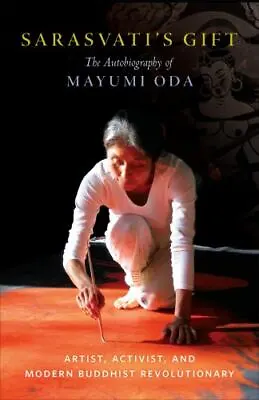 Sarasvati's Gift: The Autobiography Of Mayumi Oda--Artist Activist And Moder.. • $9.89