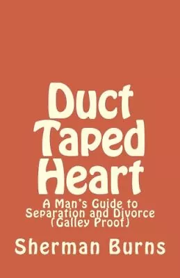 DUCT TAPED HEART: A MAN'S GUIDE TO SEPARATION AND DIVORCE By Sherman Burns *NEW* • $15.49
