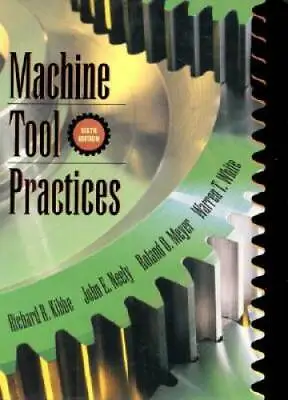 Machine Tool Practices (6th Edition) - Hardcover By Kibbe Richard R. - GOOD • $8.45