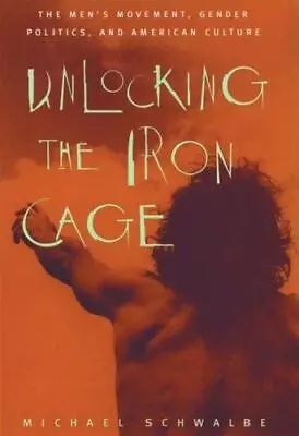 Unlocking The Iron Cage: The Men's Movement Gender Politics And American... • $5.97