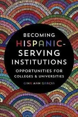 Becoming Hispanic-Serving Institutions: - Paperback By Garcia Gina Ann - Good • $10.66