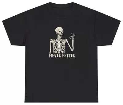 Skeleton Never Better T Shirt Funny Graphic Halloween Party Scary Gifts Meme Tee • $24.99