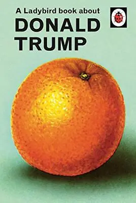 A Ladybird Book About Donald Trump: Ladybirds For Grown-Ups By Morris Joel The • £3.50