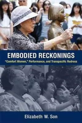 Embodied Reckonings: Comfort Women Performance And Transpacific  - GOOD • $8.16