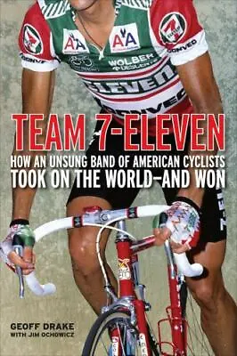 Team 7-Eleven: How An Unsung Band Of American Cyclists Took On The World-And Won • $4.39