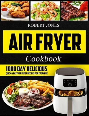 Air Fryer Cookbook 1000 Day Recipes By Robert Jones | PAPERBACK | FREE SHIPPING • $12.90