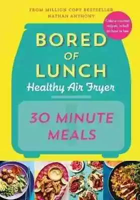 Bored Of Lunch Healthy Air Fryer: 30 Minute Meals By Nathan Anthony - Hardcover • £9.96