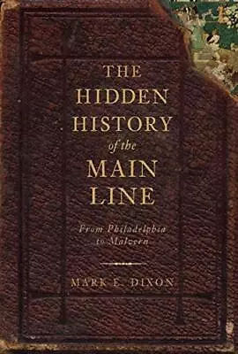 The Hidden History Of The Main Line:: From Philadelphia To Malvern • $12.49