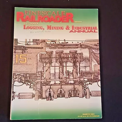 Finescale Railroader 2003 Logging Mining Industrial Annual Magazine March 2003 • $15