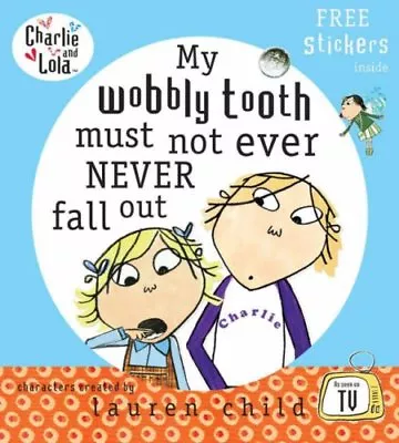 Charlie And Lola: My Wobbly Tooth Must Not Ever Never Fall Out By  Lauren Child • £2.74