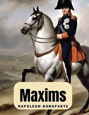 Maxims By Napoleon Bonaparte 9781835526002 | Brand New | Free UK Shipping • £12.99
