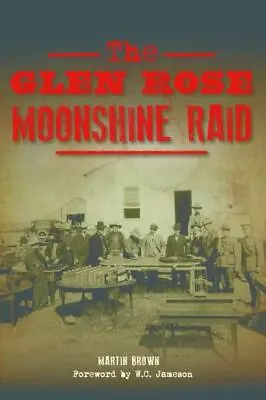 The Glen Rose Moonshine Raid • $10.98