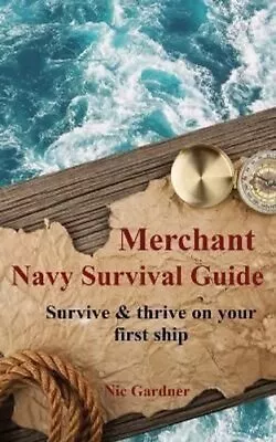 Merchant Navy Survival Guide Survive & Thrive On Your First Ship 97804735210 • £6.99