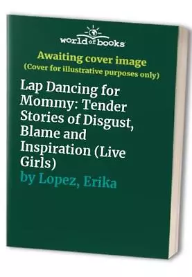 Lap Dancing For Mommy: Tender Stories ... Lopez Erika • £7.99