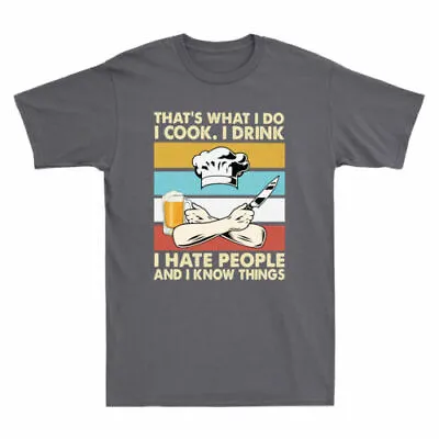 Chef That's What I Do I Cook I Drink Hate People & Know Things Funny Men T-Shirt • $28.59